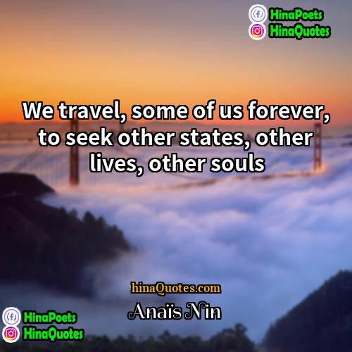 anaïs nin Quotes | We travel, some of us forever, to